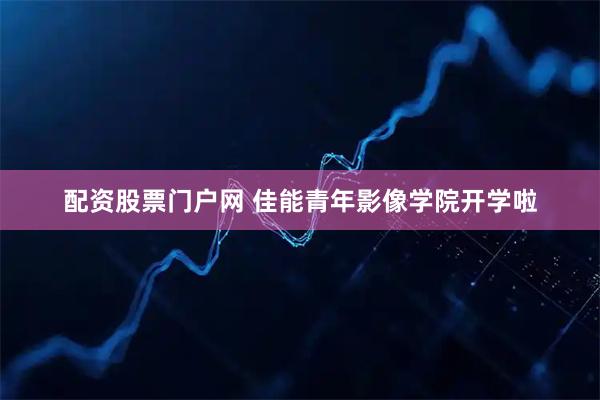 配资股票门户网 佳能青年影像学院开学啦